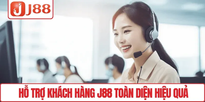 Hỗ trợ khách hàng J88 toàn diện hiệu quả